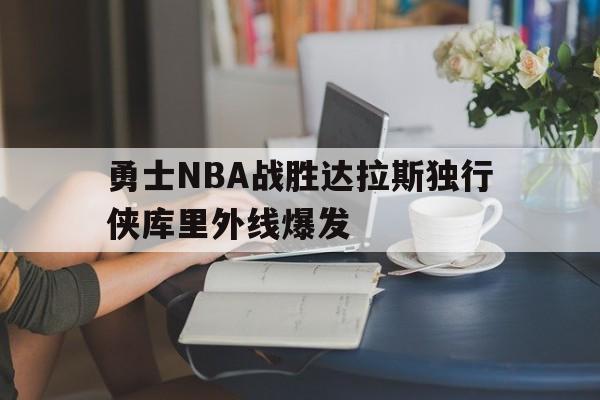hth_勇士NBA战胜达拉斯独行侠库里外线爆发